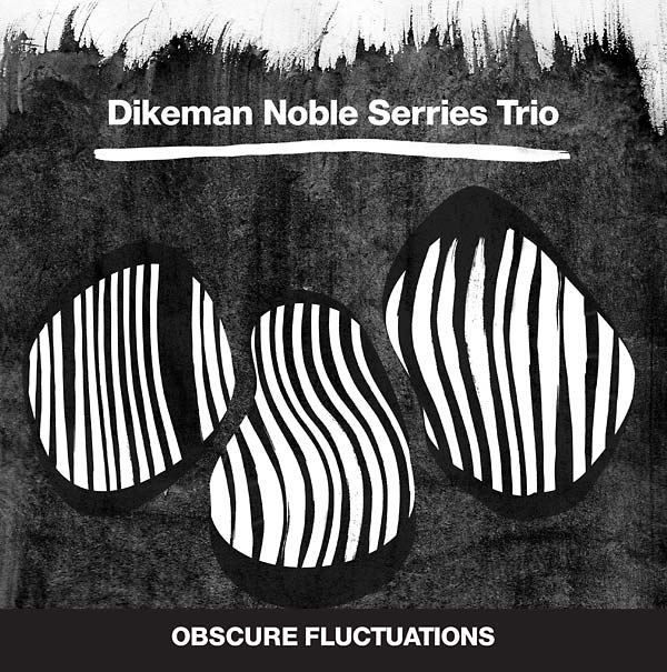 DIKEMAN NOBLE SERRIES TRIO - Obscure Fluctuations |-Music History