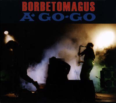 BORBETOMAGUS - A Go Go |-Music History