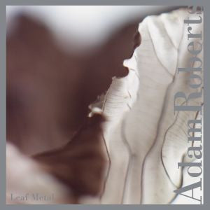 Roberts, Adam - Leaf Metal (CD) |-Music History