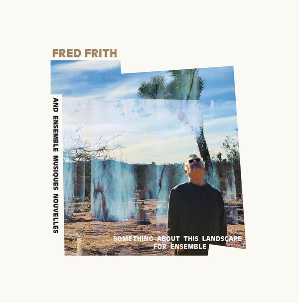 FRED FRITH AND ENSEMBLE MUSIQUES NOUVELLES - Something About This Landscape For Ensemble |-Music History