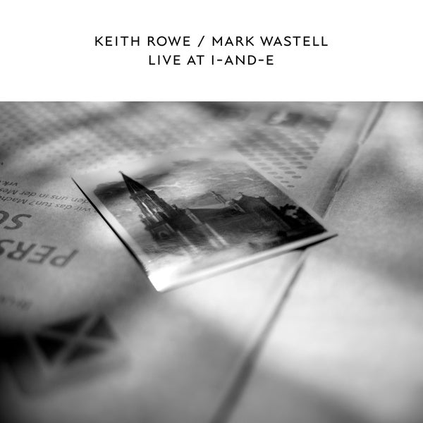 KEITH ROWE & MARK WASTELL - Live At I-And-E |-Music History