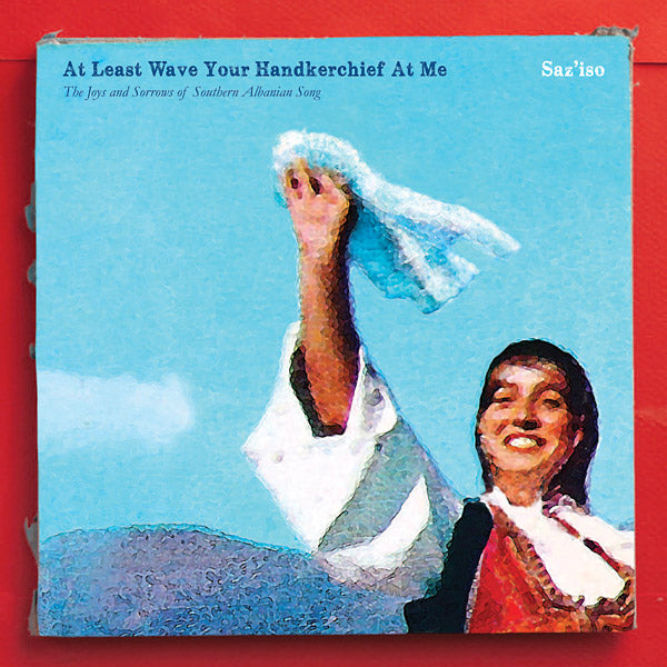 SAZ'ISO - At Least Wave Your Handkerchief At Me: The Joys and Sorrows of Southern Albanian Song [Import] | Mint (M) Mint (M)--Music History